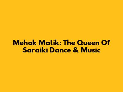 Mehak Malik: The Queen Of Saraiki Dance & Music