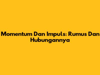 Momentum Dan Impuls: Rumus Dan Hubungannya