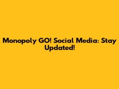 Monopoly GO! Social Media: Stay Updated!