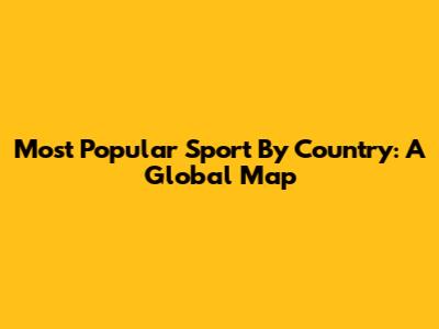 Most Popular Sport By Country: A Global Map