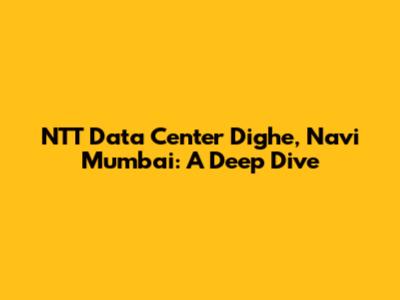NTT Data Center Dighe, Navi Mumbai: A Deep Dive
