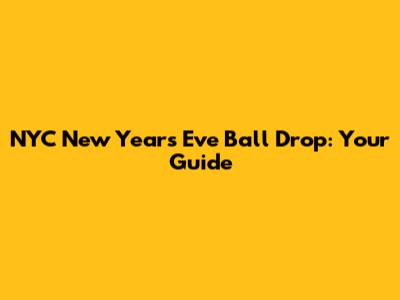 NYC New Year's Eve Ball Drop: Your Guide