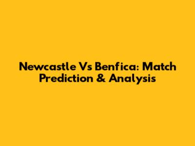 Newcastle Vs Benfica: Match Prediction & Analysis