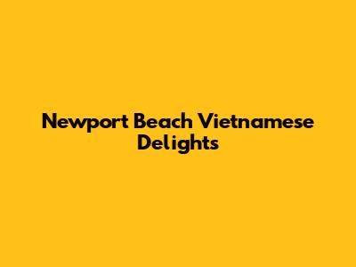 Newport Beach Vietnamese Delights