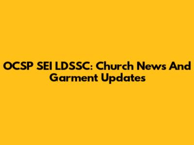OCSP SEI LDSSC: Church News And Garment Updates