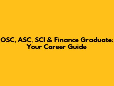 OSC, ASC, SCI & Finance Graduate: Your Career Guide
