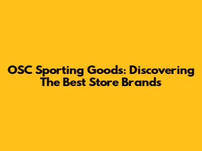 OSC Sporting Goods: Discovering The Best Store Brands
