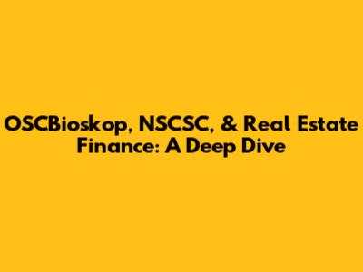 OSCBioskop, NSCSC, & Real Estate Finance: A Deep Dive