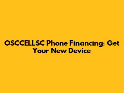 OSCCELLSC Phone Financing: Get Your New Device