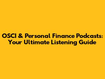 OSCI & Personal Finance Podcasts: Your Ultimate Listening Guide