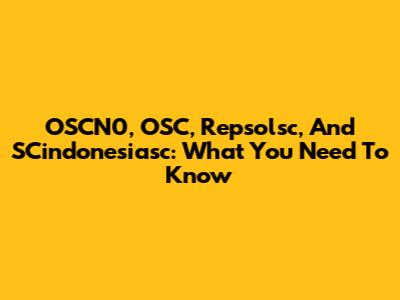 OSCN0, OSC, Repsolsc, And SCindonesiasc: What You Need To Know