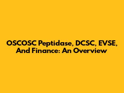 OSCOSC Peptidase, DCSC, EVSE, And Finance: An Overview