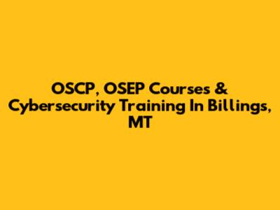 OSCP, OSEP Courses & Cybersecurity Training In Billings, MT