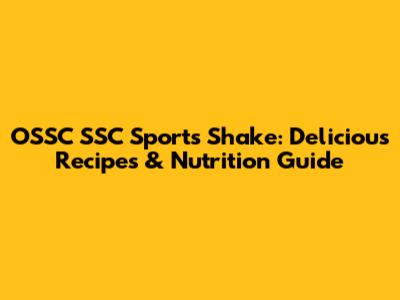 OSSC SSC Sports Shake: Delicious Recipes & Nutrition Guide