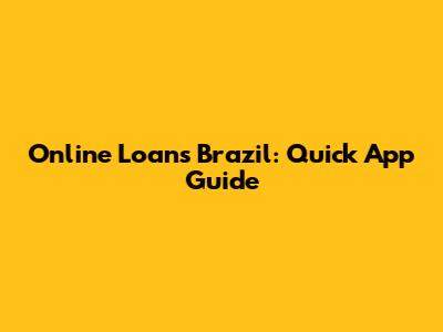 Online Loans Brazil: Quick App Guide