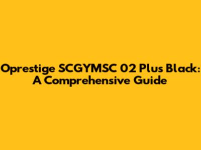 Oprestige SCGYMSC 02 Plus Black: A Comprehensive Guide