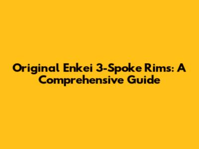 Original Enkei 3-Spoke Rims: A Comprehensive Guide