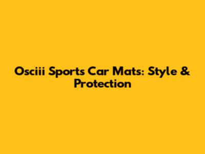 Osciii Sports Car Mats: Style & Protection