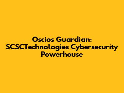 Oscios Guardian: SCSCTechnologies' Cybersecurity Powerhouse