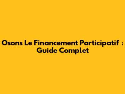 Osons Le Financement Participatif : Guide Complet