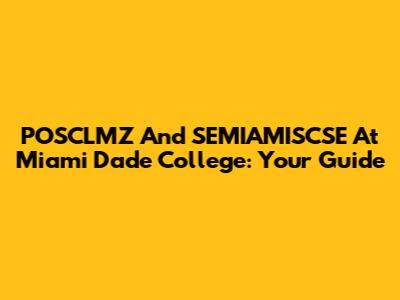 POSCLMZ And SEMIAMISCSE At Miami Dade College: Your Guide