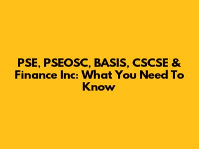 PSE, PSEOSC, BASIS, CSCSE & Finance Inc: What You Need To Know