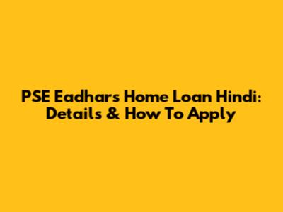 PSE Eadhars Home Loan Hindi: Details & How To Apply