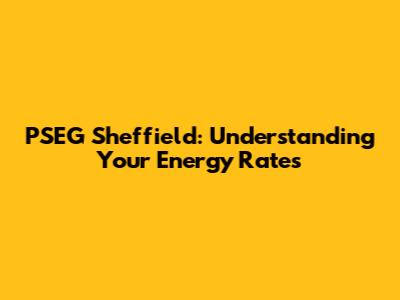 PSEG Sheffield: Understanding Your Energy Rates
