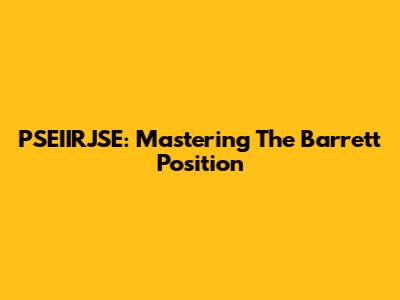 PSEIIRJSE: Mastering The Barrett Position