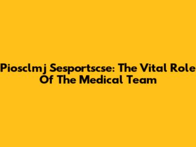 Piosclmj Sesportscse: The Vital Role Of The Medical Team
