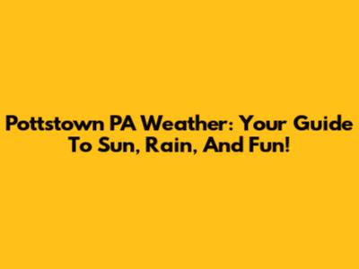 Pottstown PA Weather: Your Guide To Sun, Rain, And Fun!