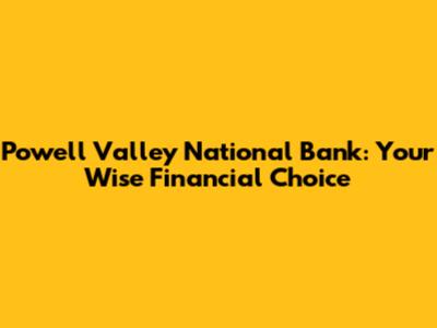 Powell Valley National Bank: Your Wise Financial Choice