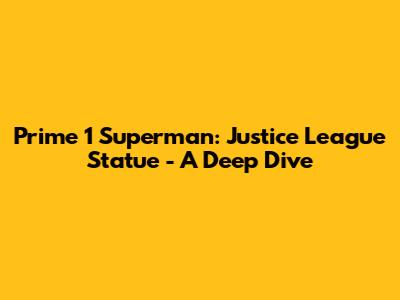 Prime 1 Superman: Justice League Statue - A Deep Dive