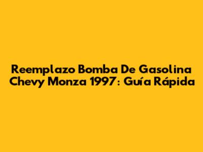 Reemplazo Bomba De Gasolina Chevy Monza 1997: Guía Rápida