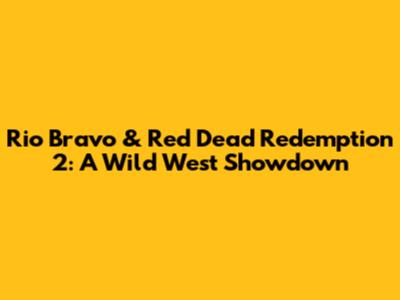 Rio Bravo & Red Dead Redemption 2: A Wild West Showdown