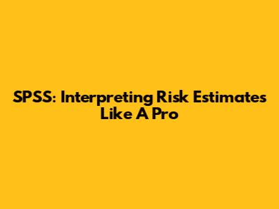 SPSS: Interpreting Risk Estimates Like A Pro