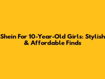 Shein For 10-Year-Old Girls: Stylish & Affordable Finds