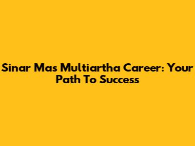Sinar Mas Multiartha Career: Your Path To Success