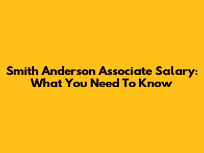 Smith Anderson Associate Salary: What You Need To Know