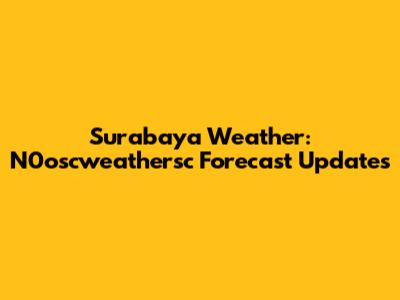 Surabaya Weather: N0oscweathersc Forecast Updates