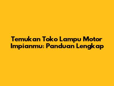 Temukan Toko Lampu Motor Impianmu: Panduan Lengkap