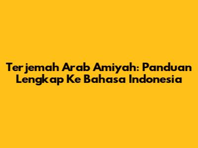 Terjemah Arab 'Amiyah: Panduan Lengkap Ke Bahasa Indonesia