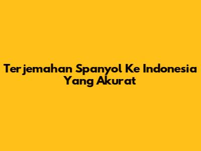 Terjemahan Spanyol Ke Indonesia Yang Akurat