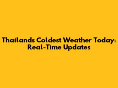 Thailand's Coldest Weather Today: Real-Time Updates