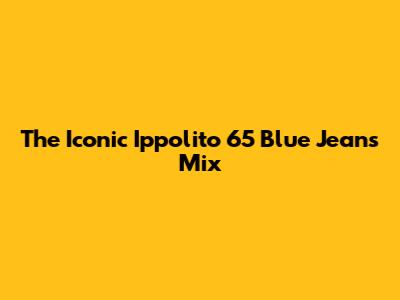 The Iconic 'Ippolito 65 Blue Jeans Mix'
