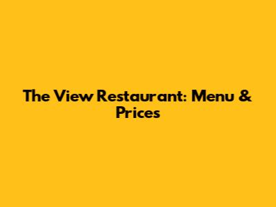 The View Restaurant: Menu & Prices