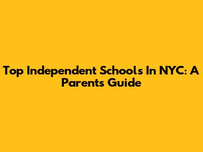 Top Independent Schools In NYC: A Parent's Guide