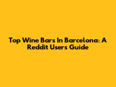 Top Wine Bars In Barcelona: A Reddit User's Guide