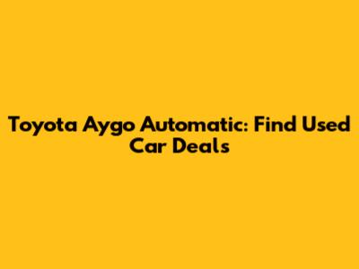 Toyota Aygo Automatic: Find Used Car Deals