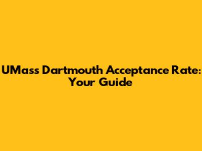 UMass Dartmouth Acceptance Rate: Your Guide